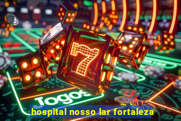 hospital nosso lar fortaleza